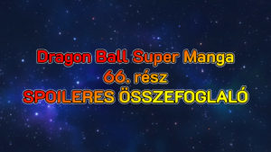 Dragon Ball Super Manga 66. rész SPOILERES ÖSSZEFOGLALÓ